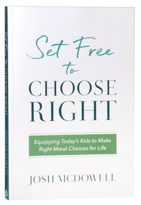 Set Free to Choose Right: Equipping Todays Kids to Make Right Moral Choices For Life Set Free to Choose Right: Equipping Todays Kids to Make Right Moral Choices For Life