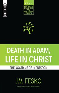 Death in Adam, Life in Christ: The Doctrine of Imputation (Reformed, Exegetical And Doctrinal Studies Series) Death in Adam, Life in Christ: The Doctrine of Imputation (Reformed, Exegetical And Doctrinal Studies Series)