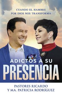 Adictos a Su Presencia: Cuando El Hambre Por Dios Nos Transforma (Addicted To His Presence) Adictos a Su Presencia: Cuando El Hambre Por Dios Nos Transforma (Addicted To His Presence)