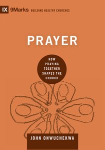 Prayer: How Praying Together Shapes the Church (9marks Building Healthy Churches Series) Prayer: How Praying Together Shapes the Church (9marks Building Healthy Churches Series)