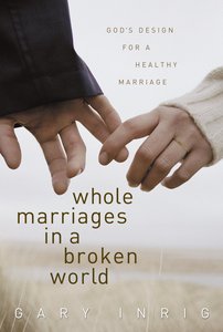 Whole Marriages in a Broken World: Gods Design For a Healthy Marriage Whole Marriages in a Broken World: Gods Design For a Healthy Marriage