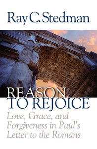 Reason to Rejoice: Love, Grace, and Forgiveness in Pauls Letter to the Romans Reason to Rejoice: Love, Grace, and Forgiveness in Pauls Letter to the Romans