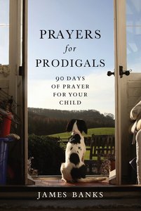 Prayers For Prodigals:90 Days of Prayer of Your Child Prayers For Prodigals:90 Days of Prayer of Your Child
