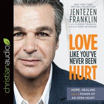 Love Like Youve Never Been Hurt: Hope, Healing and the Power of An Open Heart (Unabridged, 6 Cds) Love Like Youve Never Been Hurt: Hope, Healing and the Power of An Open Heart (Unabridged, 6 Cds)