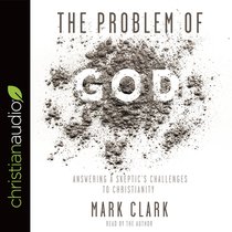 The Problem of God: Answering a Skeptics Challenges to Christianity (Unabridged, 8 Cds) The Problem of God: Answering a Skeptics Challenges to Christianity (Unabridged, 8 Cds)