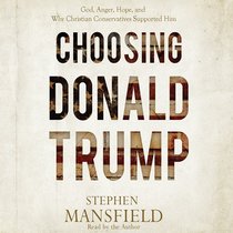Choosing Donald Trump: God, Anger, Hope, and Why Christian Conservatives Supported Him (Unabridged, 4 Cds) Choosing Donald Trump: God, Anger, Hope, and Why Christian Conservatives Supported Him (Unabridged, 4 Cds)