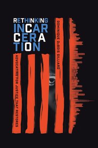 Rethinking Incarceration: Advocating For Justice That Restores Rethinking Incarceration: Advocating For Justice That Restores