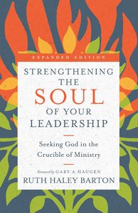 Strengthening the Soul of Your Leadership: Seeking God in the Crucible of Ministry Strengthening the Soul of Your Leadership: Seeking God in the Crucible of Ministry
