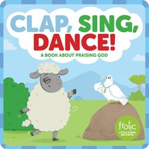 Clap, Sing, Dance!: A Book About Praising God (Frolic Series) Clap, Sing, Dance!: A Book About Praising God (Frolic Series)