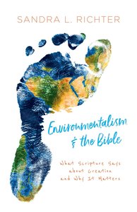 Environmentalism and the Bible: What Scripture Says About Creation and Why It Matters Environmentalism and the Bible: What Scripture Says About Creation and Why It Matters