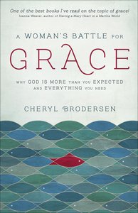 A Womans Battle For Grace: Why God is More Than You Expected and Everything You Need A Womans Battle For Grace: Why God is More Than You Expected and Everything You Need
