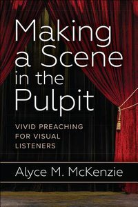 Making a Scene in the Pulpit: Vivid Preaching For Visual Listeners Making a Scene in the Pulpit: Vivid Preaching For Visual Listeners
