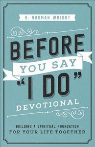Before You Say "I Do" Devotional: Building a Spiritual Foundation For Your Life Together Before You Say "I Do" Devotional: Building a Spiritual Foundation For Your Life Together
