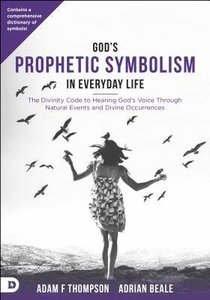 Gods Prophetic Symbolism in Everyday Life: The Divinity Code to Hearing Gods Voice Through Natural Events and Divine Occurrences Gods Prophetic Symbolism in Everyday Life: The Divinity Code to Hearing Gods Voice Through Natural Events and Divine Occurrences