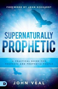 Supernaturally Prophetic: A Practical Guide For Prophets and Prophetic People Supernaturally Prophetic: A Practical Guide For Prophets and Prophetic People