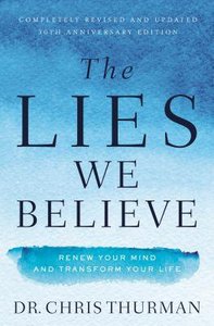 The Lies We Believe: Renew Your Mind and Transform Your Life The Lies We Believe: Renew Your Mind and Transform Your Life