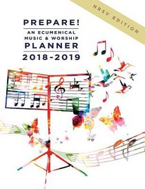 Prepare! 2018-2019 NRSV Edition: An Ecumenical Music & Worship Planner Prepare! 2018-2019 NRSV Edition: An Ecumenical Music & Worship Planner