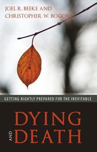 Dying and Death: Getting Rightly Prepared For the Inevitable Dying and Death: Getting Rightly Prepared For the Inevitable