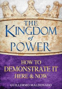 The Kingdom of Power How to Demonstrate It Here and Now The Kingdom of Power How to Demonstrate It Here and Now