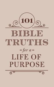 101 Bible Truths For a Life of Purpose: Inspiring Devotions, Bible Promises, and Prayers 101 Bible Truths For a Life of Purpose: Inspiring Devotions, Bible Promises, and Prayers
