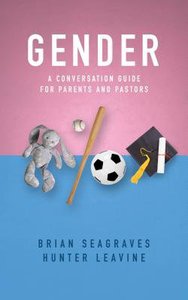 Gender: A Conversation Guide For Parents and Pastors Gender: A Conversation Guide For Parents and Pastors
