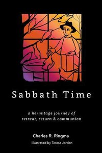 Sabbath Time: A Hermitage Journey of Retreat, Return & Communion Sabbath Time: A Hermitage Journey of Retreat, Return & Communion