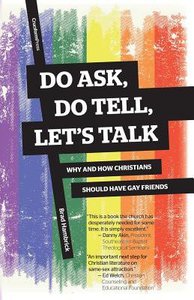 Do Ask, Do Tell, Lets Talk: Why and How Christians Should Have Gay Friends Do Ask, Do Tell, Lets Talk: Why and How Christians Should Have Gay Friends