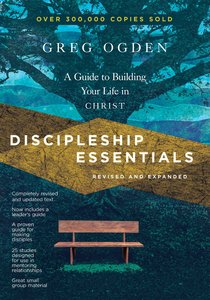 Discipleship Essentials: A Guide to Building Your Life in Christ Discipleship Essentials: A Guide to Building Your Life in Christ