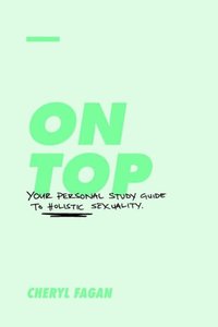 On Top: Your Personal Study Guide to Holistic Sexuality On Top: Your Personal Study Guide to Holistic Sexuality