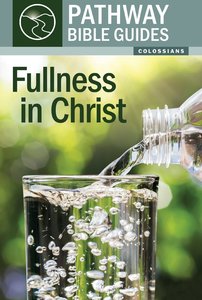 Fullness in Christ - Colossians (Includes Leaders Notes) (Pathway Bible Guides Series) Fullness in Christ - Colossians (Includes Leaders Notes) (Pathway Bible Guides Series)