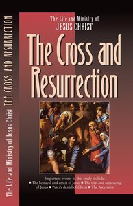 The Cross and the Resurrection (#07 in Life And Ministry Of Jesus Christ Series) The Cross and the Resurrection (#07 in Life And Ministry Of Jesus Christ Series)