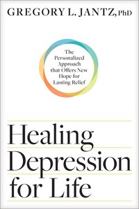 Healing Depression For Life: The Personalized Approach That Offers New Hope For Lasting Relief Healing Depression For Life: The Personalized Approach That Offers New Hope For Lasting Relief