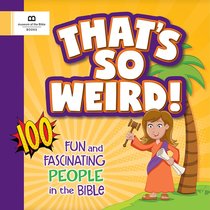 Thats So Weird! 100 Fun and Fascinating People in the Bible Thats So Weird! 100 Fun and Fascinating People in the Bible