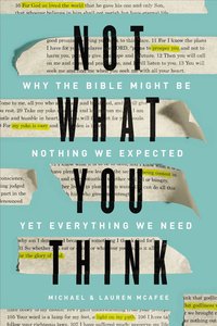 Not What You Think: Why the Bible Might Be Nothing We Expected Yet Everything We Need Not What You Think: Why the Bible Might Be Nothing We Expected Yet Everything We Need