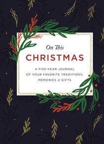 Hardcover Journal: On This Christmas - a Five-Year Journal of Your Favorite Christmas Traditions, Memories and Gifts Hardcover Journal: On This Christmas - a Five-Year Journal of Your Favorite Christmas Traditions, Memories and Gifts