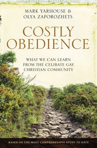 Costly Obedience: What We Can Learn From the Celibate Gay Christian Community Costly Obedience: What We Can Learn From the Celibate Gay Christian Community