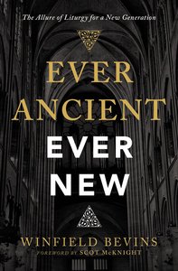 Ever Ancient, Ever New: The Allure of Liturgy For a New Generation Ever Ancient, Ever New: The Allure of Liturgy For a New Generation