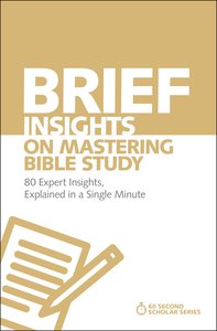Brief Insights on Mastering Bible Study - 80 Expert Insights on the Bible, Explained in a Single Minute (60 Second Scholar Series) Brief Insights on Mastering Bible Study - 80 Expert Insights on the Bible, Explained in a Single Minute (60 Second Scholar Series)