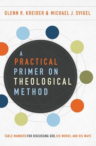A Practical Primer on Theological Method: Table Manners For Discussing God, His Works, and His Ways A Practical Primer on Theological Method: Table Manners For Discussing God, His Works, and His Ways