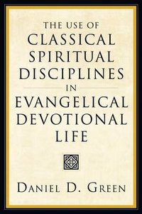 The Use of Classical Spiritual Disciplines in Evangelical Devotional Life The Use of Classical Spiritual Disciplines in Evangelical Devotional Life