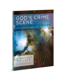 Gods Crime Scene: A Cold-Case Detective Examines the Evidence For a Divinely Created Universe (Participant Guide) Gods Crime Scene: A Cold-Case Detective Examines the Evidence For a Divinely Created Universe (Participant Guide)