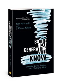 So the Next Generation Will Know: Training Young Christians in a Challenging World So the Next Generation Will Know: Training Young Christians in a Challenging World