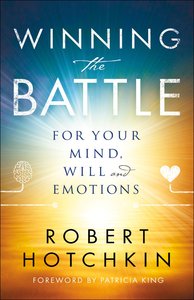 Winning the Battle For Your Mind, Will and Emotions Winning the Battle For Your Mind, Will and Emotions