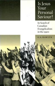 Is Jesus Your Personal Saviour: In Search of Canadian Evangelicalism in the 1990S Is Jesus Your Personal Saviour: In Search of Canadian Evangelicalism in the 1990S