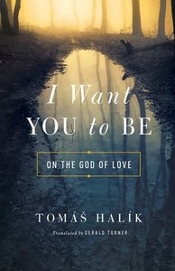 I Want You to Be: On the God of Love I Want You to Be: On the God of Love