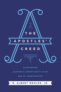 The Apostles Creed: Discovering Authentic Christianity in An Age of Counterfeits The Apostles Creed: Discovering Authentic Christianity in An Age of Counterfeits