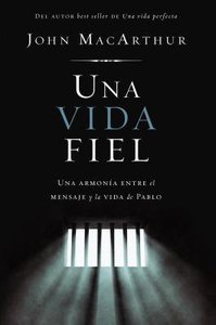 Una Vida Fiel: Una Armonia Entre El Mensaje Y La Vida De Pablo Una Vida Fiel: Una Armonia Entre El Mensaje Y La Vida De Pablo