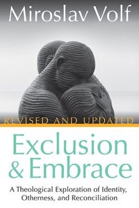 Exclusion and Embrace: A Theological Exploration of Identity, Otherness, and Reconciliation Exclusion and Embrace: A Theological Exploration of Identity, Otherness, and Reconciliation