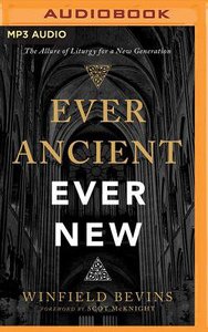 Ever Ancient, Ever New: The Allure of Liturgy For a New Generation (Unabridged, Mp3) Ever Ancient, Ever New: The Allure of Liturgy For a New Generation (Unabridged, Mp3)
