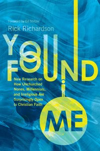 You Found Me: New Research on How Unchurched Nones, Millennials, and Irreligious Are Surprisingly Open to Christian Faith You Found Me: New Research on How Unchurched Nones, Millennials, and Irreligious Are Surprisingly Open to Christian Faith